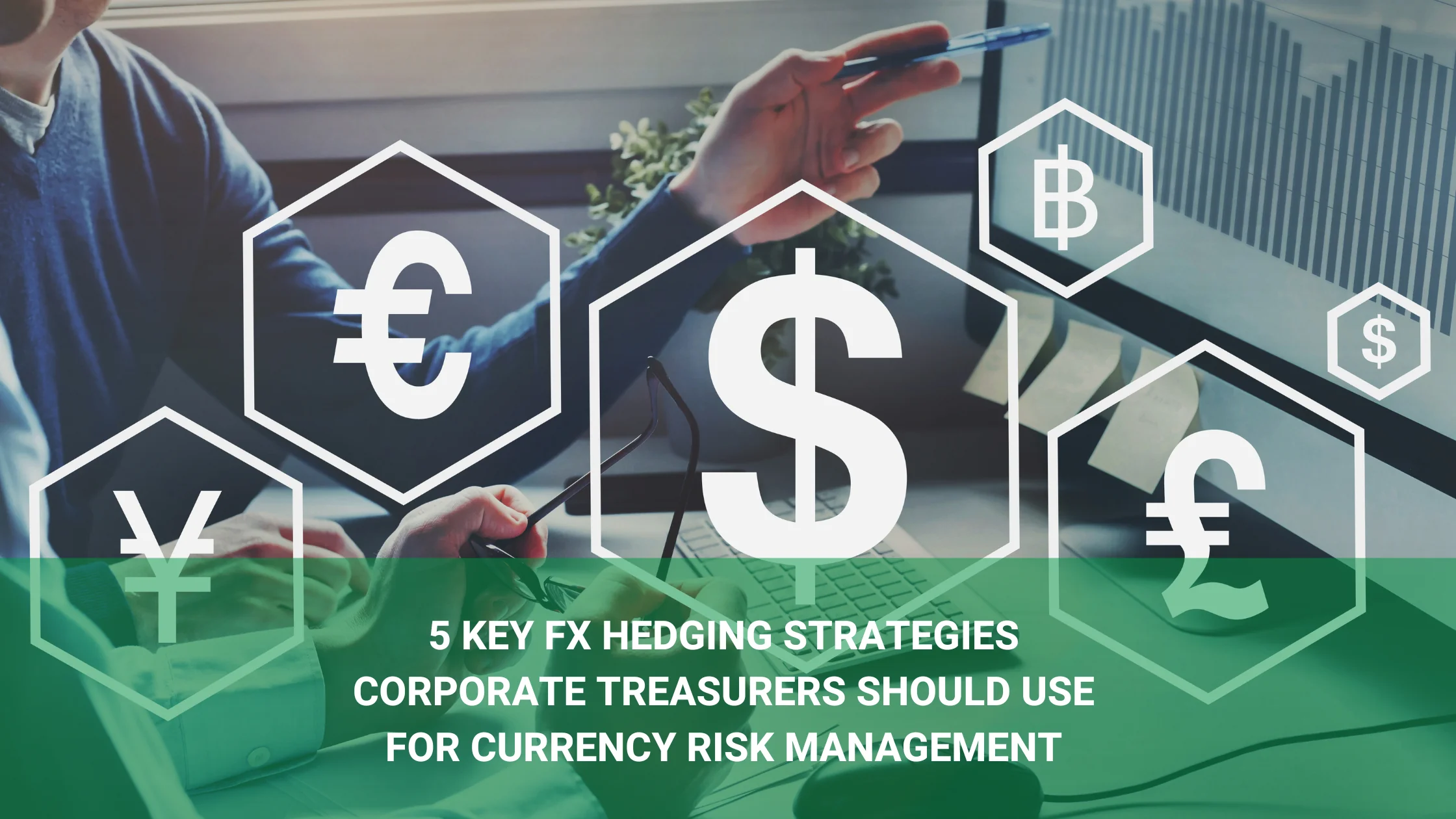 Corporate treasure managing currency risk with hedge currency symbols in the foreground